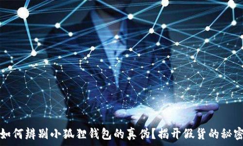  
如何辨别小狐狸钱包的真伪？揭开假货的秘密
