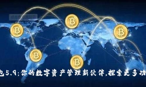小狐狸钱包5.9：你的数字资产管理新伙伴，探索更多功能与惊喜！