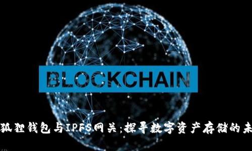 小狐狸钱包与IPFS网关：探寻数字资产存储的未来