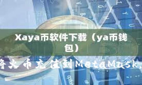 简单易懂的指南：如何将火币充值到MetaMask，让您的加密资产更安全