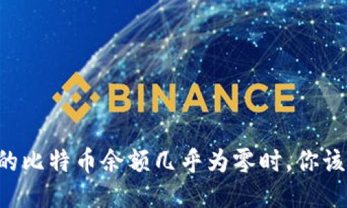当钱包里的比特币余额几乎为零时，你该如何应对？
