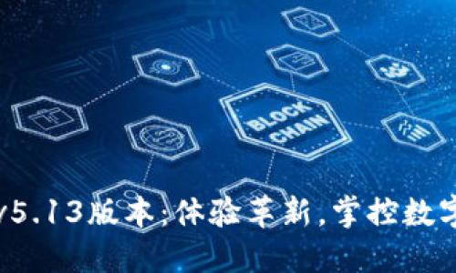 小狐狸钱包v5.13版本：体验革新，掌控数字资产的未来