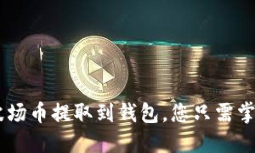 轻松把TRX波场币提取到钱包，您只需掌握这些步骤！