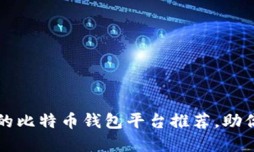2023年你不可错过的比特币钱包平台推荐，助你轻松管理数字资产！