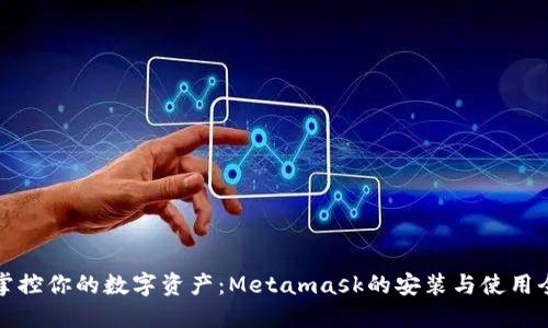 轻松掌控你的数字资产：Metamask的安装与使用全指南