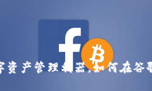 小狐狸钱包：你的数字资产管理利器，如何在谷歌浏览器中完美运用？