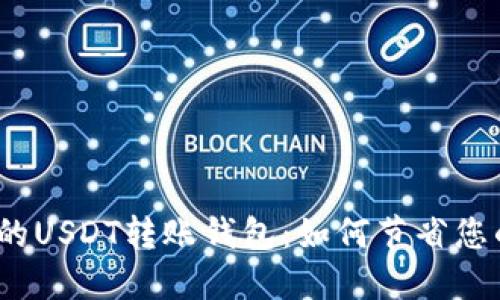 探索最优惠的USDT转账钱包：如何节省您的每一分钱？