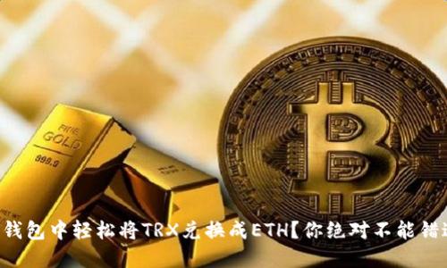 如何在TP钱包中轻松将TRX兑换成ETH？你绝对不能错过的指南！