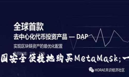 如何在中国安全便捷地购买MetaMask：一步步指南