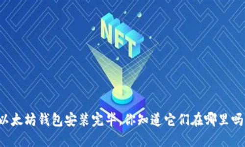 以太坊钱包安装完毕，你知道它们在哪里吗？