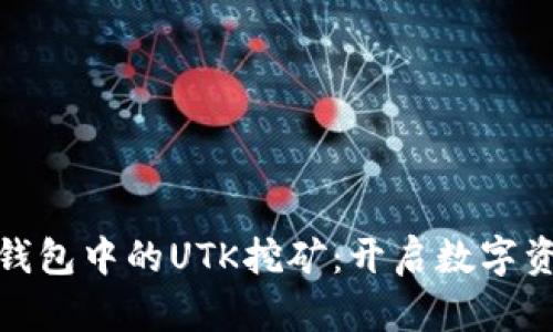 探索小狐狸钱包中的UTK挖矿：开启数字资产的新旅程