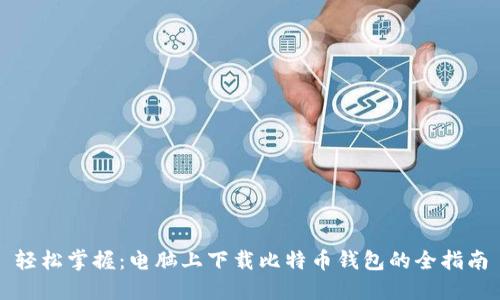 轻松掌握：电脑上下载比特币钱包的全指南