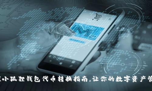 轻松切换！小狐狸钱包代币转换指南，让你的数字资产管理更灵活