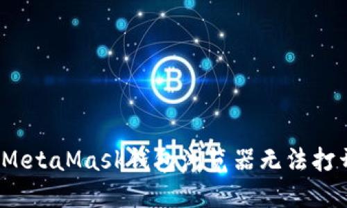 如何解决MetaMask钱包浏览器无法打开的问题？