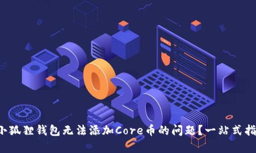 如何解决小狐狸钱包无法添加Core币的问题？一站式指南来帮你！