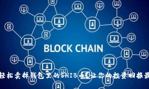 如何轻松卖掉钱包里的SHIB币？让你的投资回报最大化