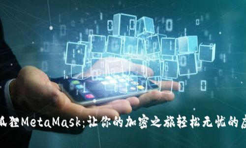探索小狐狸MetaMask：让你的加密之旅轻松无忧的虚拟钱包
