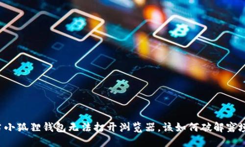 当小狐狸钱包无法打开浏览器，该如何破解窘境？