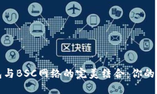 探索小狐狸钱包与BSC网络的完美结合：你的数字资产新伙伴