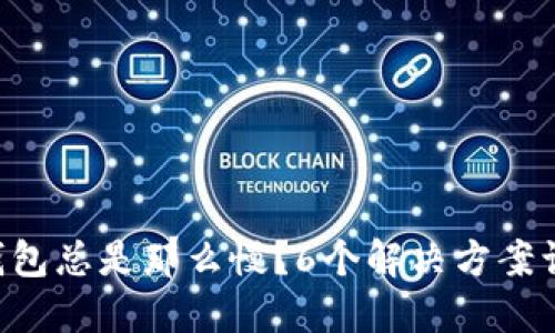 为什么你的狗狗币钱包总是那么慢？6个解决方案让交易瞬间畅通无阻！