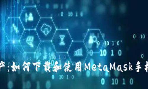 轻松掌控数字资产：如何下载和使用MetaMask手机钱包的详细指南