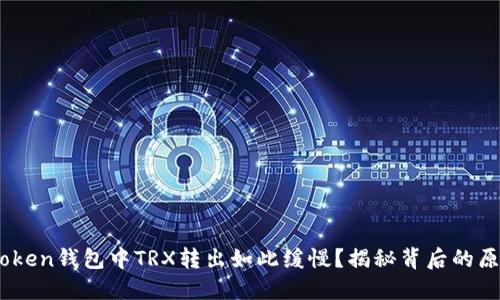 为何你的ImToken钱包中TRX转出如此缓慢？揭秘背后的原因与解决方案