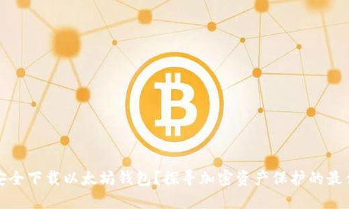 如何安全下载以太坊钱包？探寻加密资产保护的最佳选择