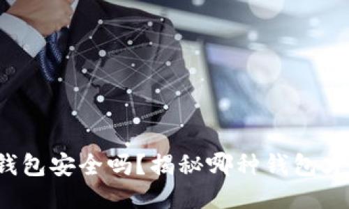 使用小狐狸钱包安全吗？揭秘哪种钱包才最值得信赖！