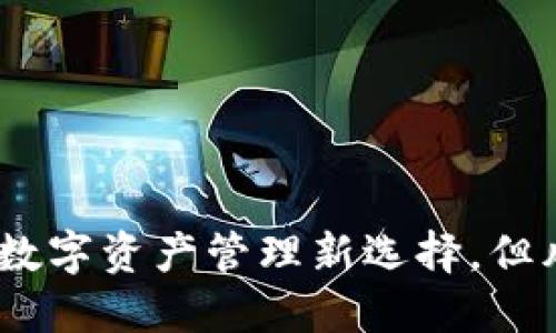小狐狸钱包：数字资产管理新选择，但风险值得关注