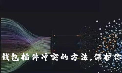 彻底解决小狐狸钱包插件冲突的方法，保护你的数字资产安全