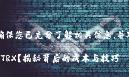 注意：请在进行任何数字货币交易前，确保您已充分了解相关信息，并对市场行情有所掌握。本回答仅供参考。

### 在TP钱包转账1万U需耗费多少TRX？揭秘背后的成本与技巧