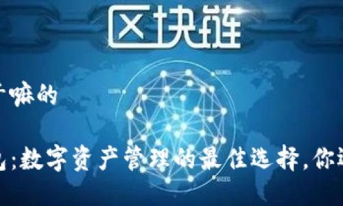 小狐狸钱包是干嘛的 

探索小狐狸钱包：数字资产管理的最佳选择，你还不知道的秘密
