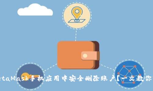 如何在MetaMask手机应用中安全删除账户？一文教你轻松操作！