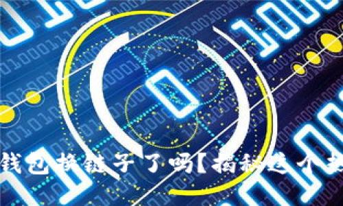 小狐狸钱包换链子了吗？揭秘这个热议话题