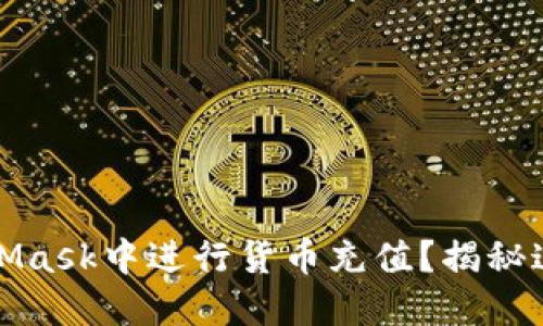 如何轻松在MetaMask中进行货币充值？揭秘这一过程的每一步