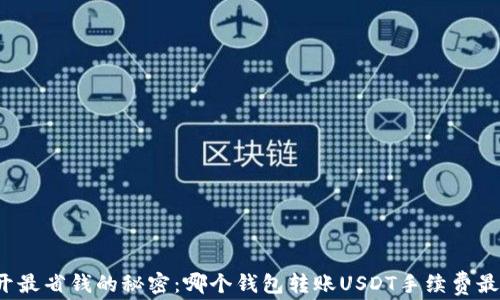 
揭开最省钱的秘密：哪个钱包转账USDT手续费最低？