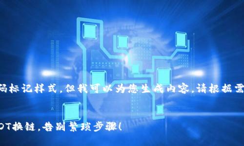 请注意：由于我无法直接提供代码标记样式，但我可以为您生成内容，请根据需求为文本添加合适的HTML标签。


从困惑到轻松：如何快速实现USDT换链，告别繁琐步骤！