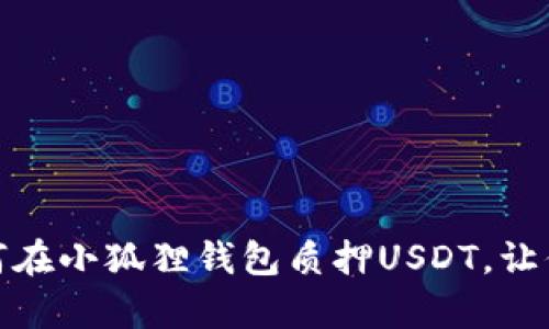 轻松学会：如何在小狐狸钱包质押USDT，让你的资产增值！