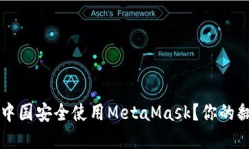  如何在中国安全使用MetaMask？你的翻墙指南！