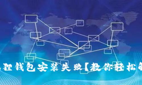 恼人的小狐狸钱包安装失败？教你轻松解决的技巧！