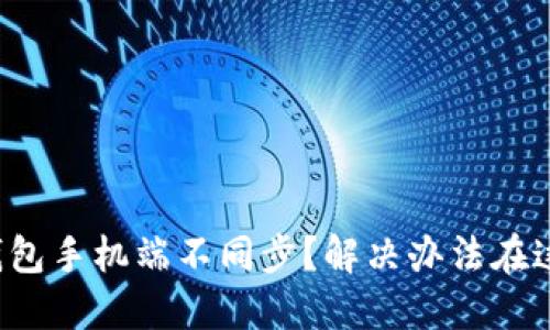 小狐狸钱包手机端不同步？解决办法在这里等你！