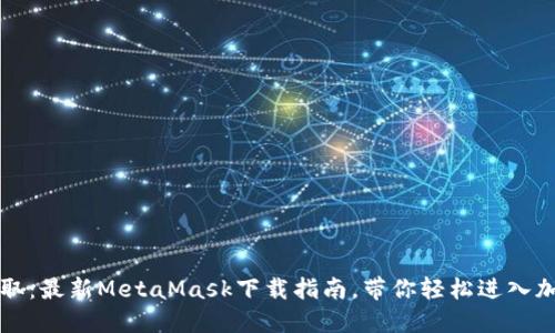 一键获取：最新MetaMask下载指南，带你轻松进入加密世界