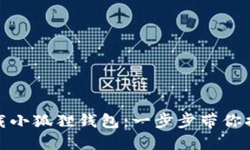 如何轻松下载小狐狸钱包：一步步带你揭开神秘面纱
