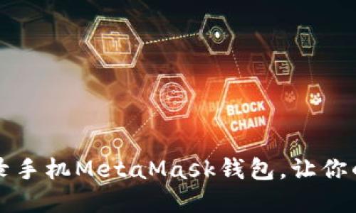 一步步教你轻松登录手机MetaMask钱包，让你的数字资产安全无忧