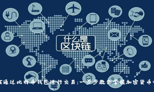 如何通过比特币钱包进行交易：一步步教你掌握加密货币世界