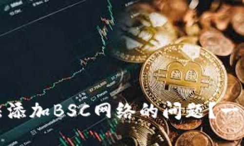 如何解决小狐狸钱包无法添加BSC网络的问题？一站式解决方案与实用技巧