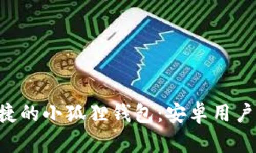 寻找安全便捷的小狐狸钱包：安卓用户的最佳选择！