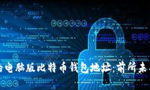 如何安全地管理您的电脑版比特币钱包地址：前所未有的保护策略与技巧