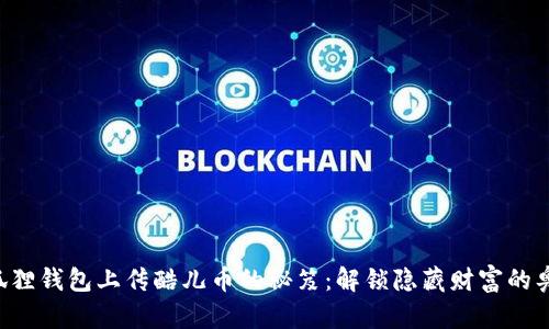 “小狐狸钱包上传酷儿币的秘笈：解锁隐藏财富的奥秘！”