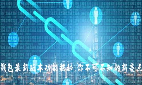 小狐狸钱包最新版本功能揭秘：你不可不知的新亮点与体验